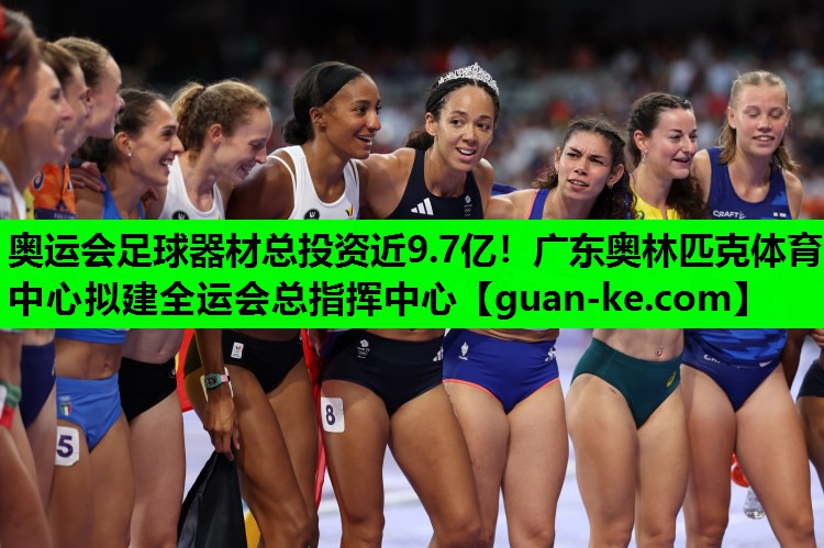 奥运会足球器材总投资近9.7亿！广东奥林匹克体育中心拟建全运会总指挥中心