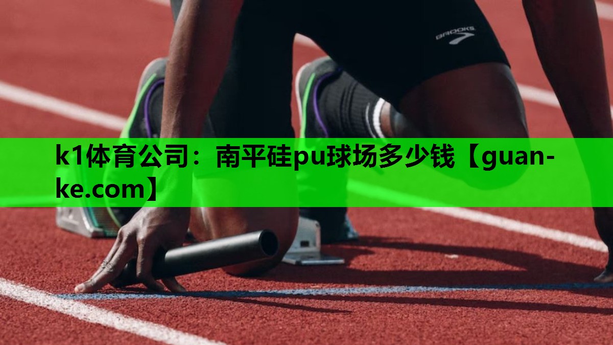k1体育公司：南平硅pu球场多少钱