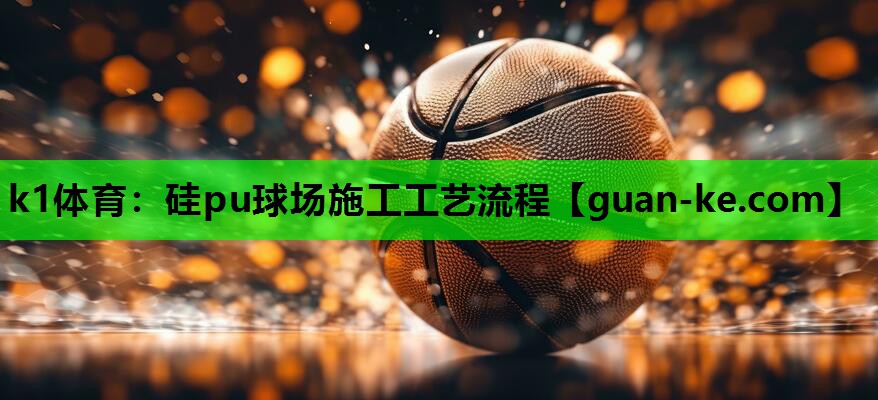 硅pu球场施工工艺流程