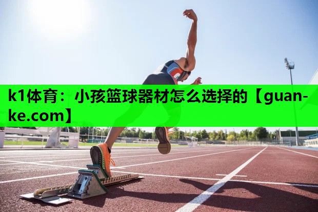 小孩篮球器材怎么选择的